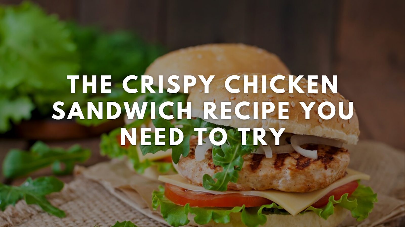 The Crispy Chicken Sandwich Recipe You Need to Try